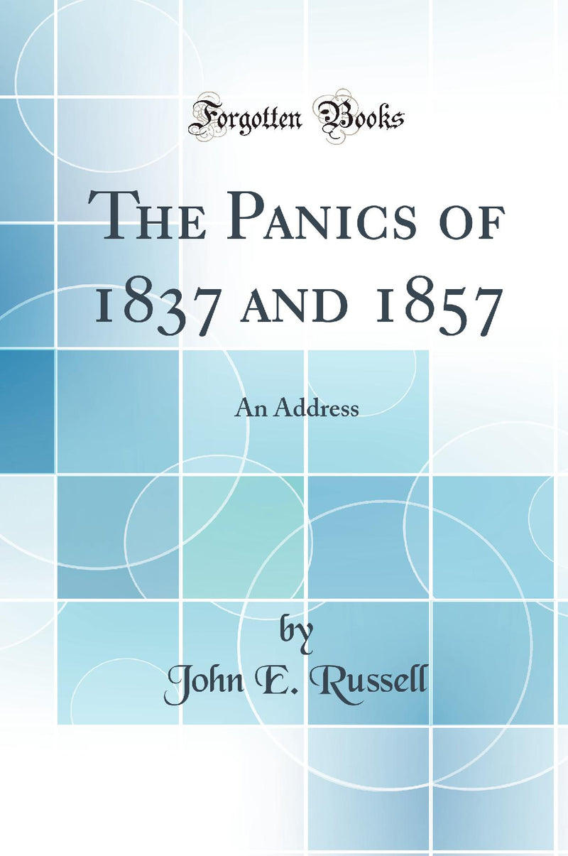 The Panics of 1837 and 1857: An Address (Classic Reprint)