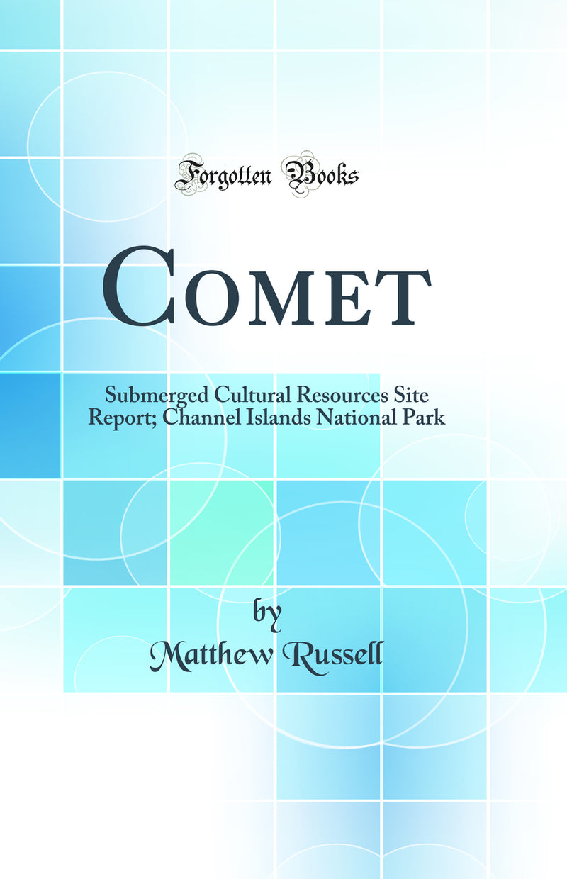 Comet: Submerged Cultural Resources Site Report; Channel Islands National Park (Classic Reprint)