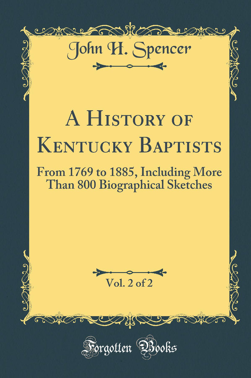 A History of Kentucky Baptists, Vol. 2 of 2: From 1769 to 1885, Including More Than 800 Biographical Sketches (Classic Reprint)