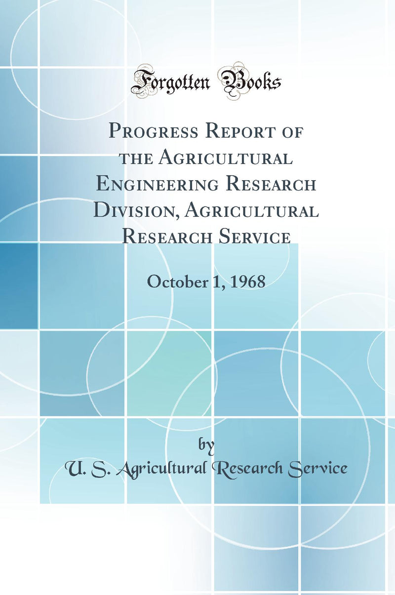 Progress Report of the Agricultural Engineering Research Division, Agricultural Research Service: October 1, 1968 (Classic Reprint)