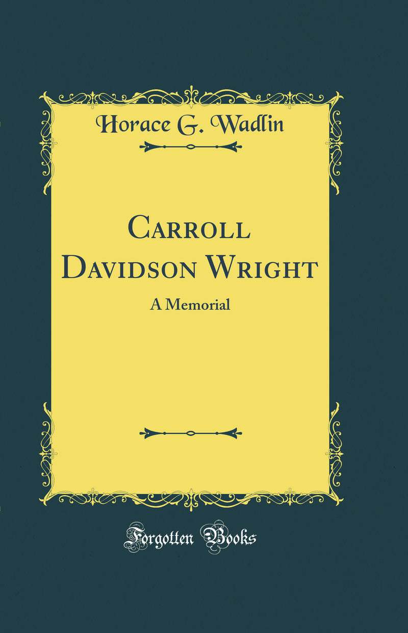 Carroll Davidson Wright: A Memorial (Classic Reprint)