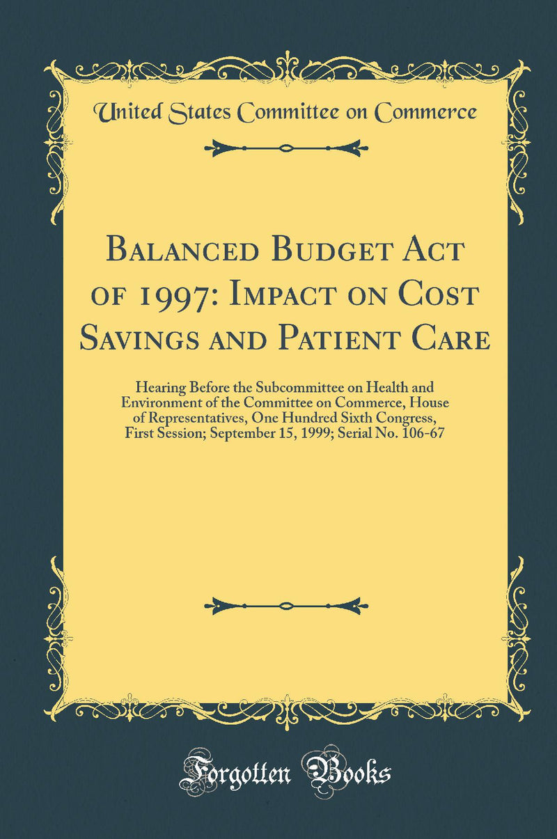 Balanced Budget Act of 1997: Impact on Cost Savings and Patient Care: Hearing Before the Subcommittee on Health and Environment of the Committee on Commerce, House of Representatives, One Hundred Sixth Congress, First Session; September 15, 1999; Serial N