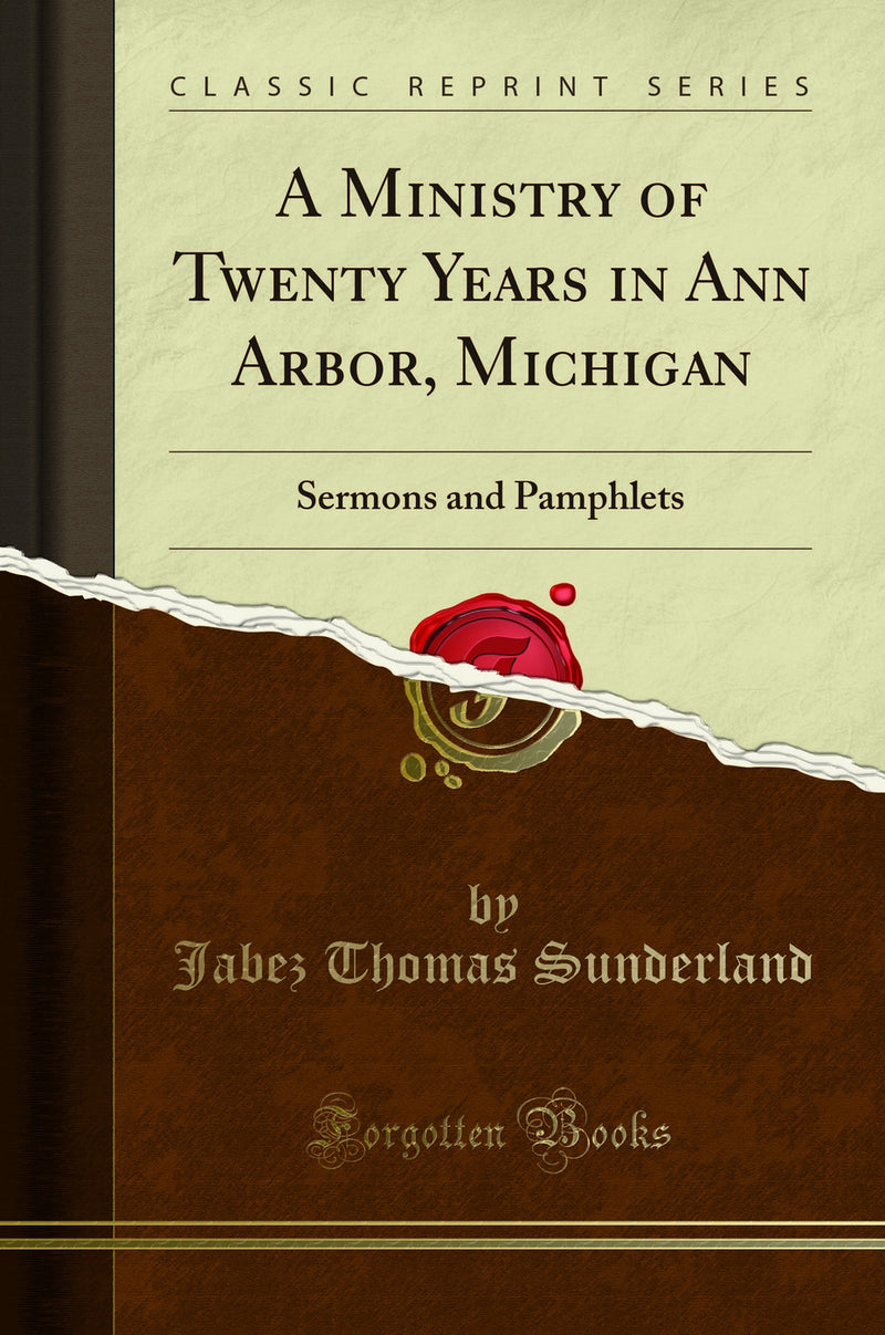 A Ministry of Twenty Years in Ann Arbor, Michigan: Sermons and Pamphlets (Classic Reprint)