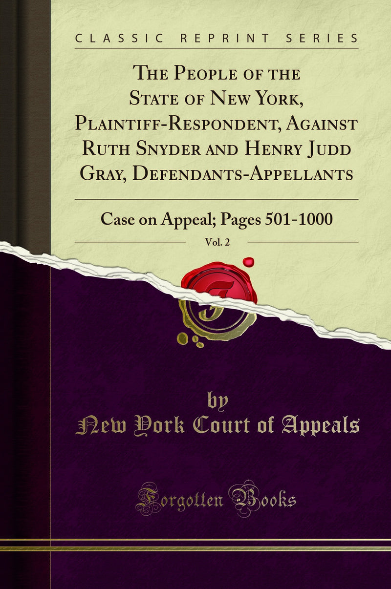 The People of the State of New York, Plaintiff-Respondent, Against Ruth Snyder and Henry Judd Gray, Defendants-Appellants, Vol. 2: Case on Appeal; Pages 501-1000 (Classic Reprint)