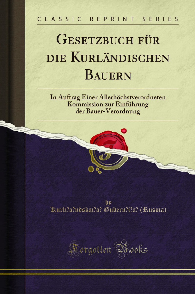 Gesetzbuch für die Kurländischen Bauern: In Auftrag Einer Allerhöchstverordneten Kommission zur Einführung der Bauer-Verordnung (Classic Reprint)