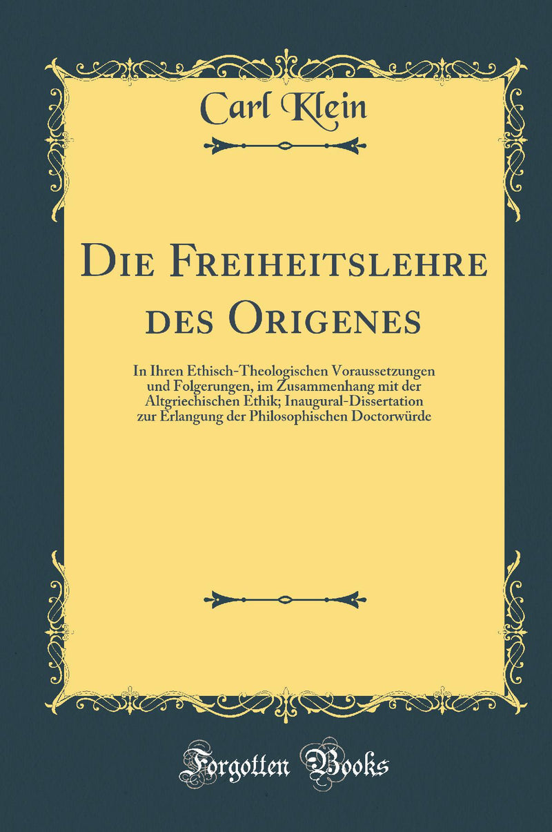 Die Freiheitslehre des Origenes: In Ihren Ethisch-Theologischen Voraussetzungen und Folgerungen, im Zusammenhang mit der Altgriechischen Ethik; Inaugural-Dissertation zur Erlangung der Philosophischen Doctorwürde (Classic Reprint)