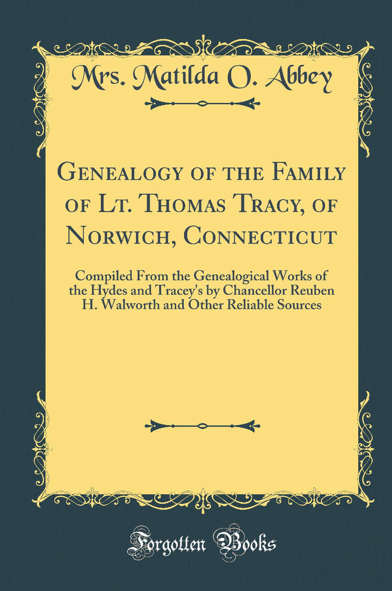 Genealogy of the Family of Lt. Thomas Tracy, of Norwich, Connecticut: Compiled From the Genealogical Works of the Hydes and Tracey''s by Chancellor Reuben H. Walworth and Other Reliable Sources (Classic Reprint)