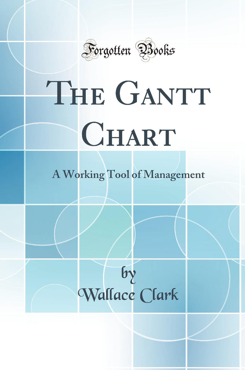 The Gantt Chart: A Working Tool of Management (Classic Reprint)