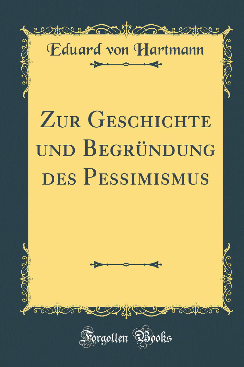 Zur Geschichte und Begründung des Pessimismus (Classic Reprint)