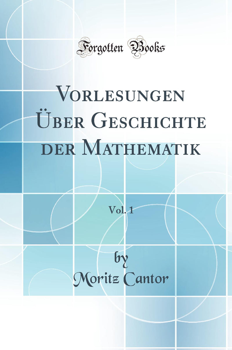 Vorlesungen Über Geschichte der Mathematik, Vol. 1 (Classic Reprint)