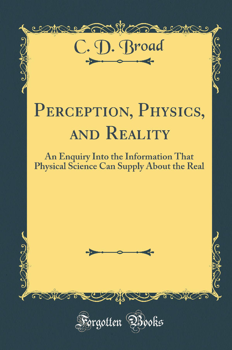 Perception, Physics, and Reality: An Enquiry Into the Information That Physical Science Can Supply About the Real (Classic Reprint)