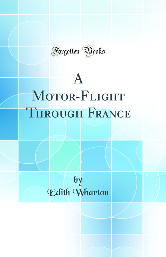 A Motor-Flight Through France (Classic Reprint)