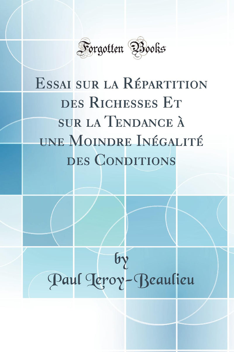 Essai sur la Répartition des Richesses Et sur la Tendance à une Moindre Inégalité des Conditions (Classic Reprint)