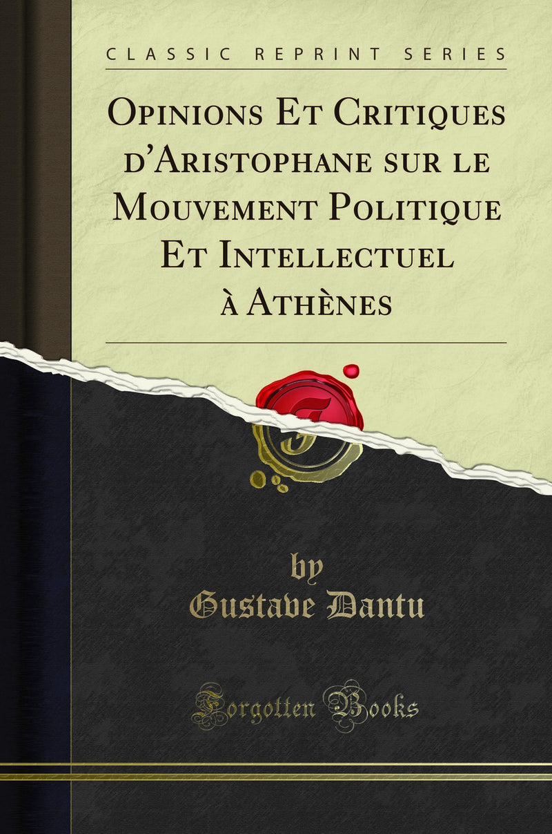 Opinions Et Critiques d''Aristophane sur le Mouvement Politique Et Intellectuel à Athènes (Classic Reprint)