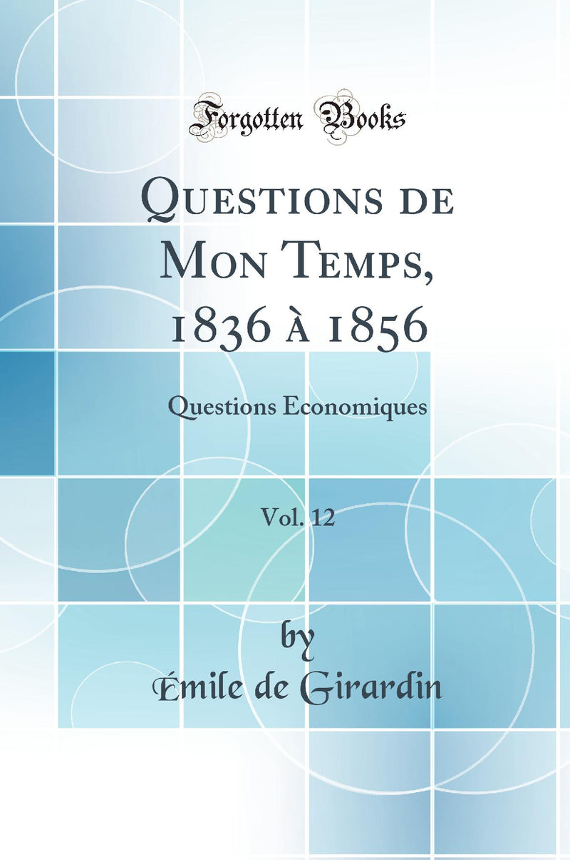 Questions de Mon Temps, 1836 à 1856, Vol. 12: Questions Économiques (Classic Reprint)