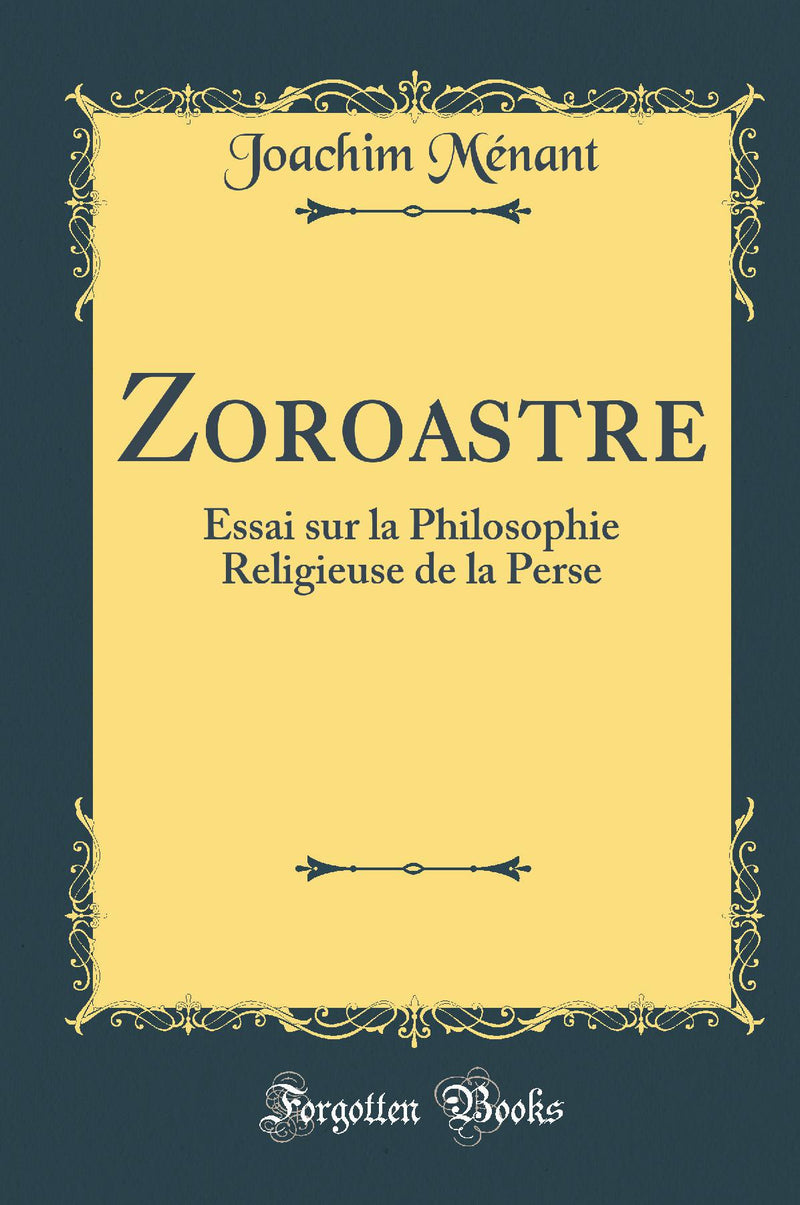 Zoroastre: Essai sur la Philosophie Religieuse de la Perse (Classic Reprint)