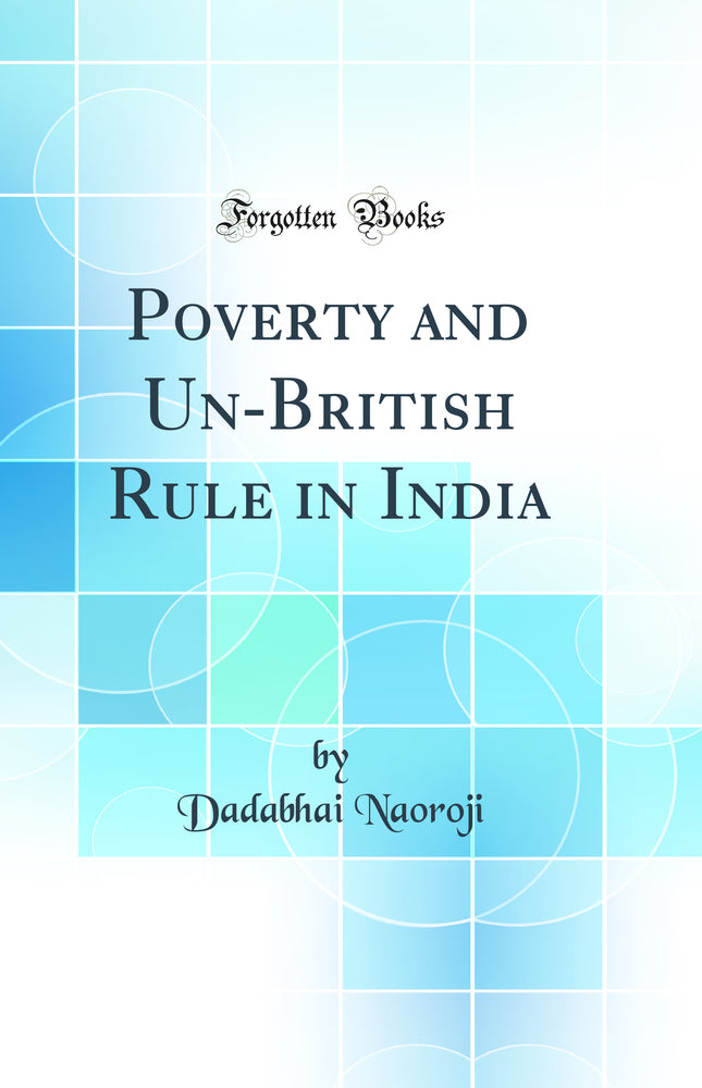 Poverty and Un-British Rule in India (Classic Reprint)