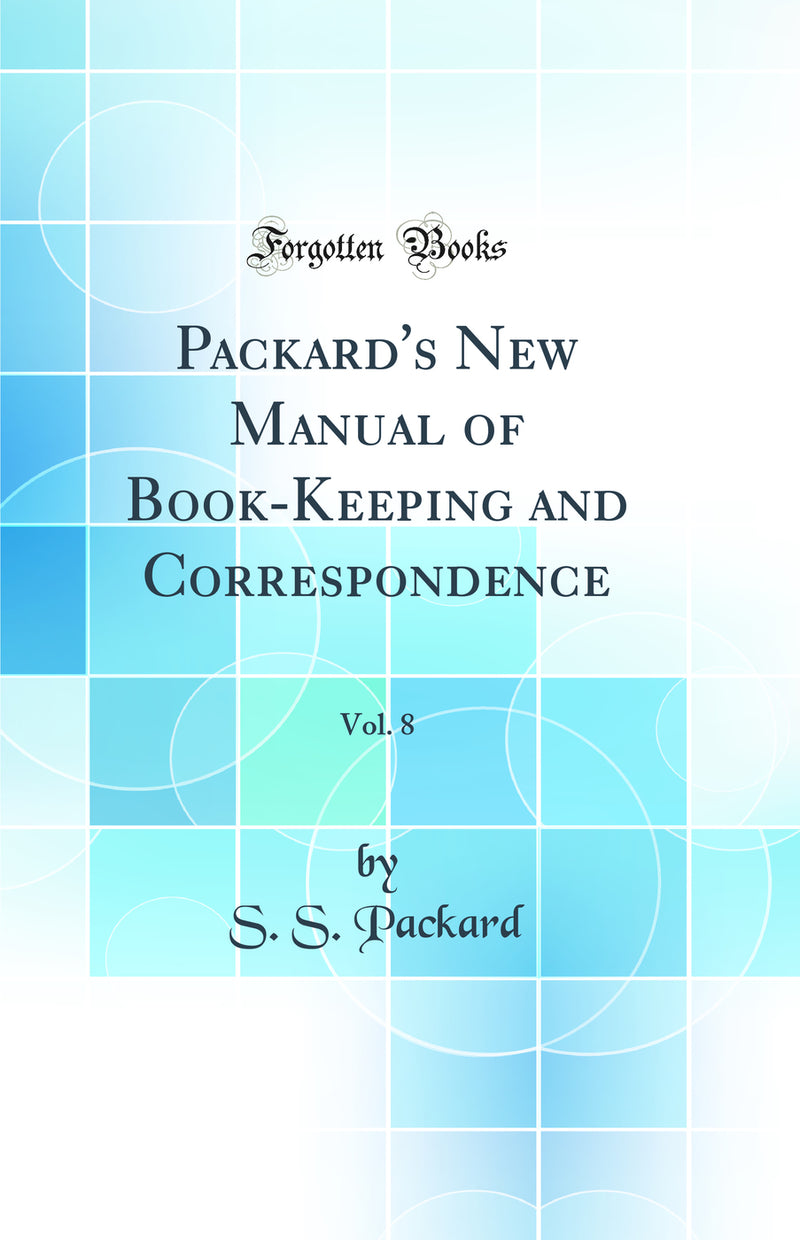 Packard''s New Manual of Book-Keeping and Correspondence, Vol. 8 (Classic Reprint)