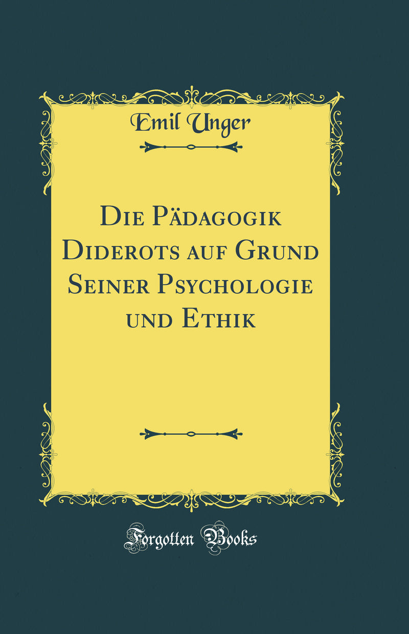 Die Pädagogik Diderots auf Grund Seiner Psychologie und Ethik (Classic Reprint)