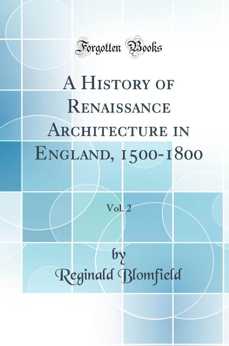 A History of Renaissance Architecture in England, 1500-1800, Vol. 2 (Classic Reprint)