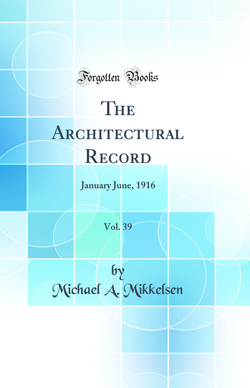 The Architectural Record, Vol. 39: January June, 1916 (Classic Reprint)