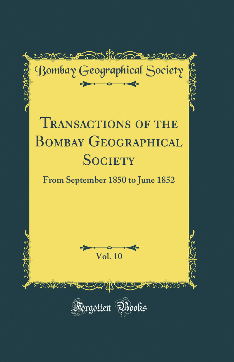 Transactions of the Bombay Geographical Society, Vol. 10: From September 1850 to June 1852 (Classic Reprint)