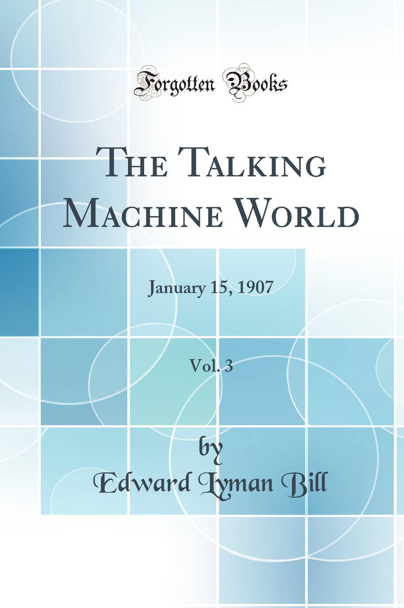 The Talking Machine World, Vol. 3: January 15, 1907 (Classic Reprint)