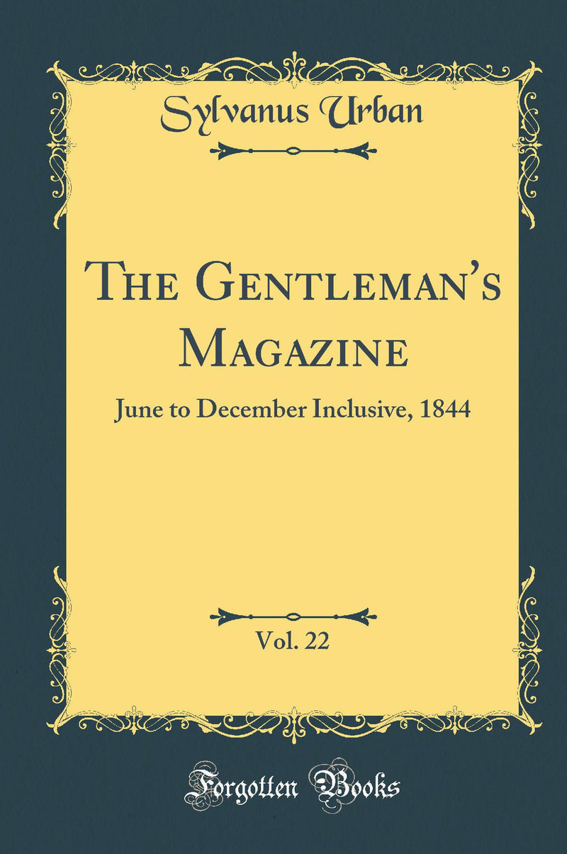 The Gentleman''s Magazine, Vol. 22: June to December Inclusive, 1844 (Classic Reprint)