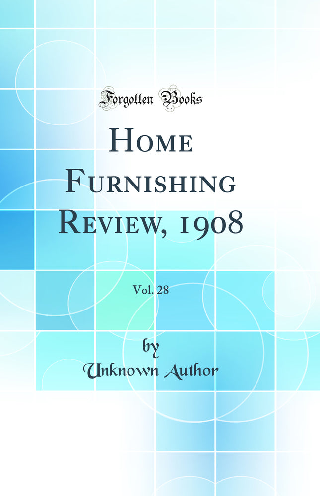 Home Furnishing Review, 1908, Vol. 28 (Classic Reprint)