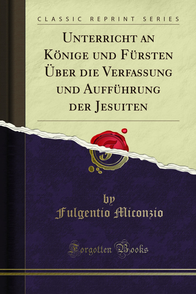 Unterricht an Könige und Fürsten Über die Verfassung und Aufführung der Jesuiten (Classic Reprint)