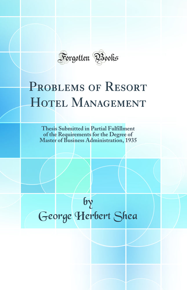 Problems of Resort Hotel Management: Thesis Submitted in Partial Fulfillment of the Requirements for the Degree of Master of Business Administration, 1935 (Classic Reprint)