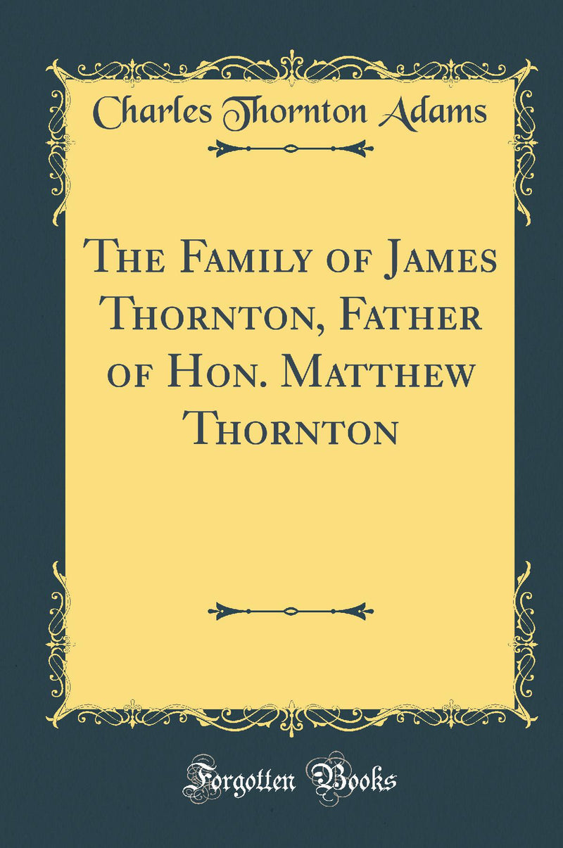 The Family of James Thornton, Father of Hon. Matthew Thornton (Classic Reprint)