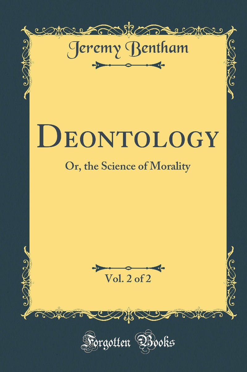 Deontology, Vol. 2 of 2: Or, the Science of Morality (Classic Reprint)