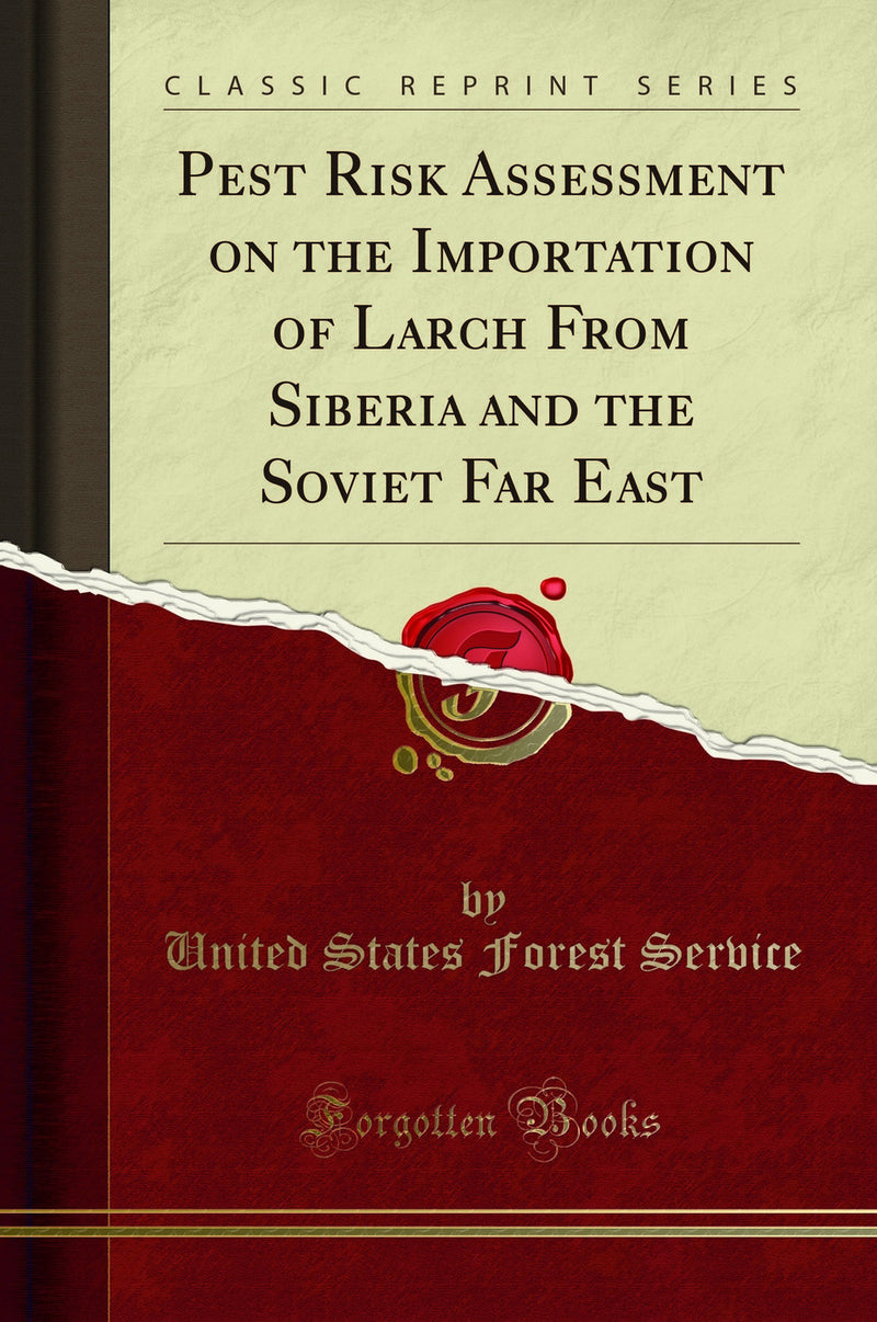 Pest Risk Assessment on the Importation of Larch From Siberia and the Soviet Far East (Classic Reprint)