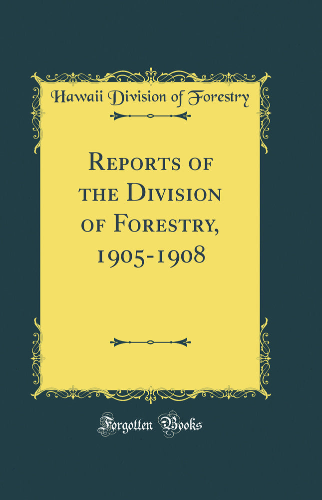 Reports of the Division of Forestry, 1905-1908 (Classic Reprint)