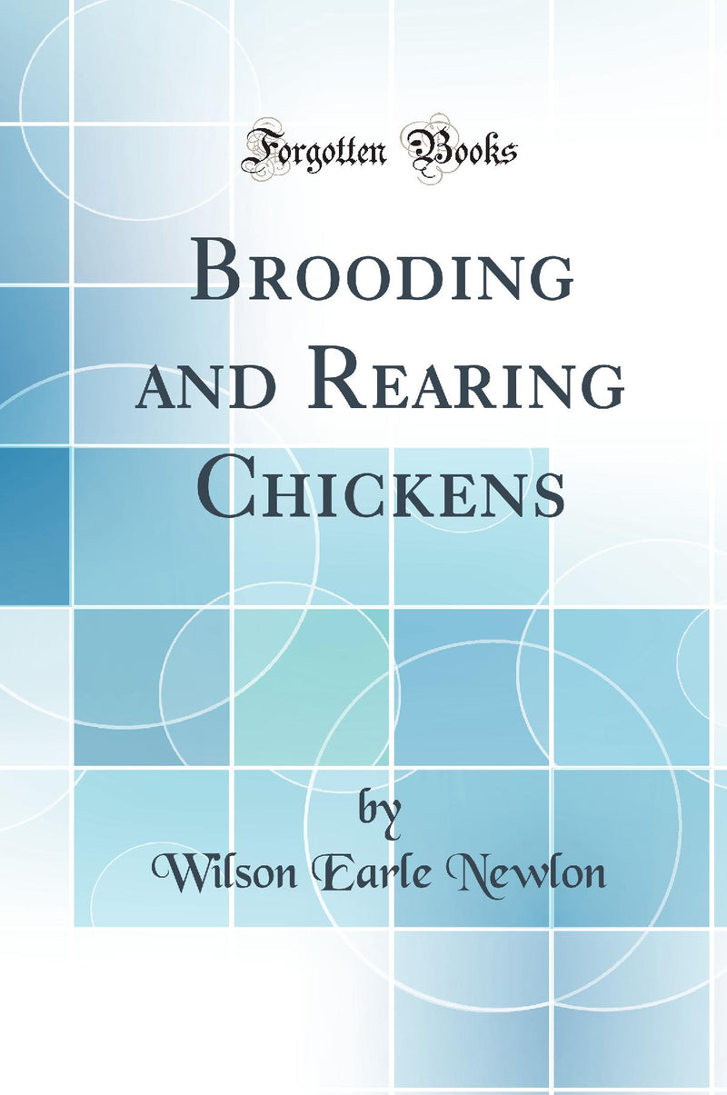 Brooding and Rearing Chickens (Classic Reprint)