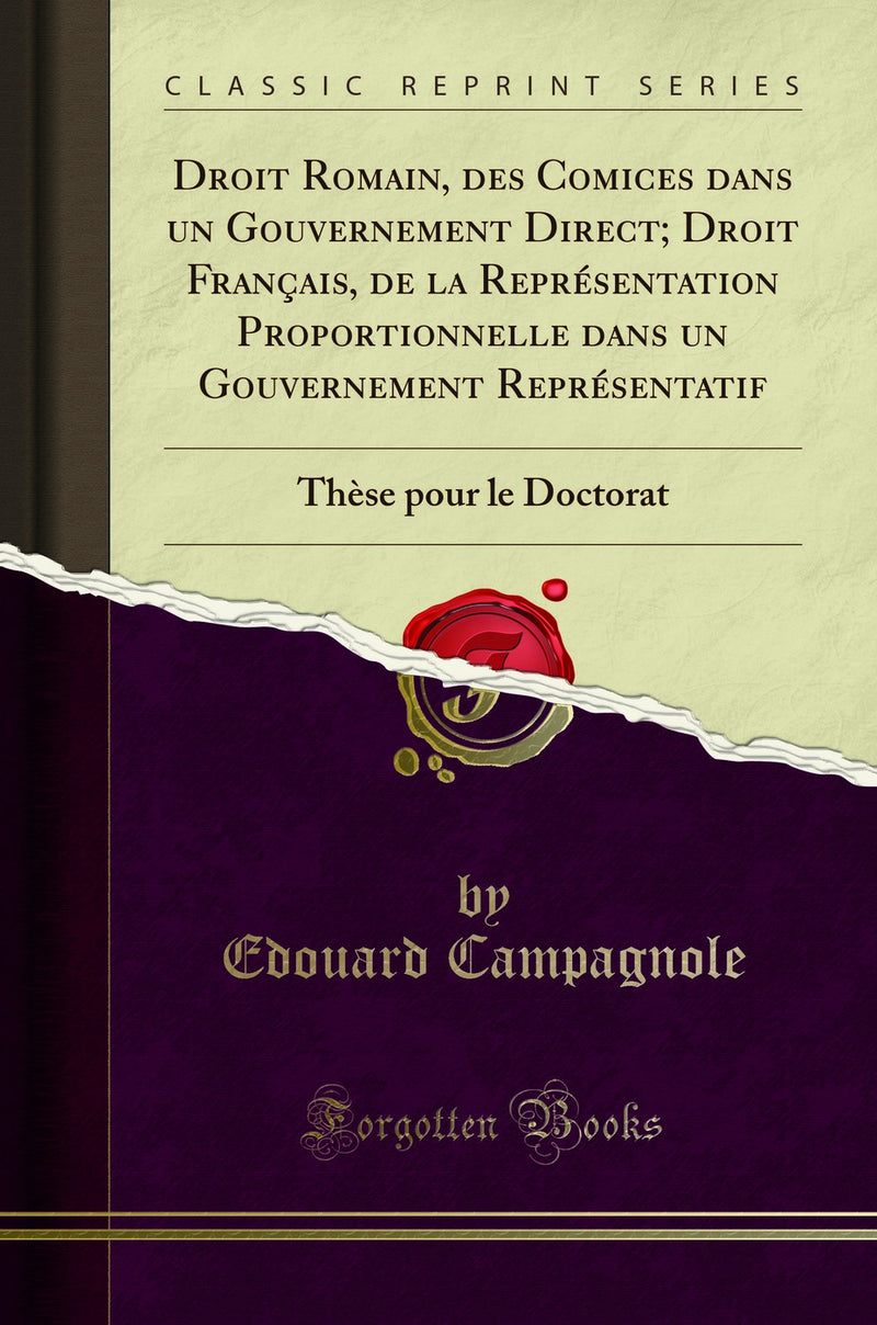 Droit Romain, des Comices dans un Gouvernement Direct; Droit Français, de la Représentation Proportionnelle dans un Gouvernement Représentatif: Thèse pour le Doctorat (Classic Reprint)