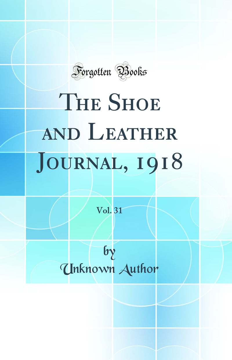 The Shoe and Leather Journal, 1918, Vol. 31 (Classic Reprint)