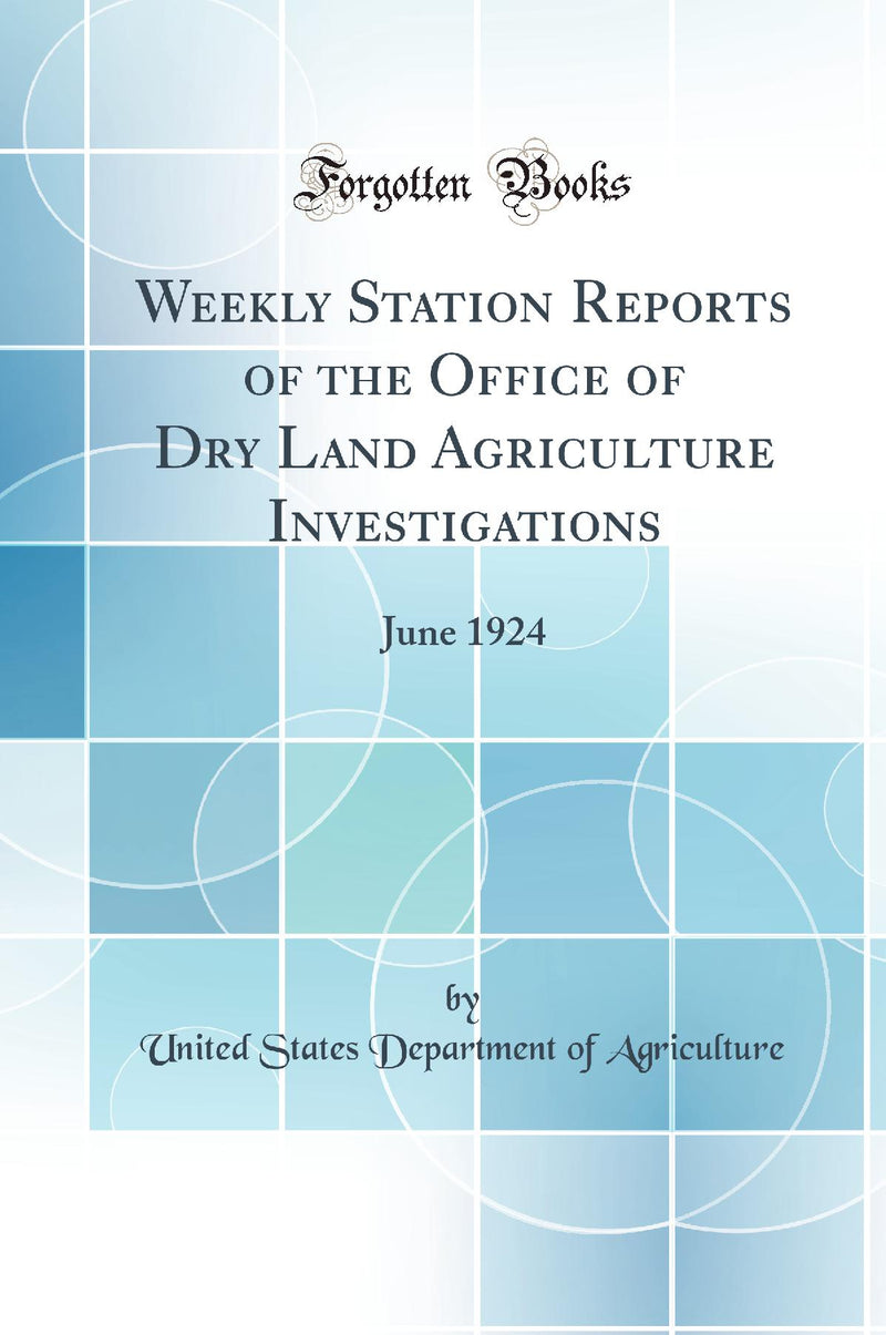 Weekly Station Reports of the Office of Dry Land Agriculture Investigations: June 1924 (Classic Reprint)