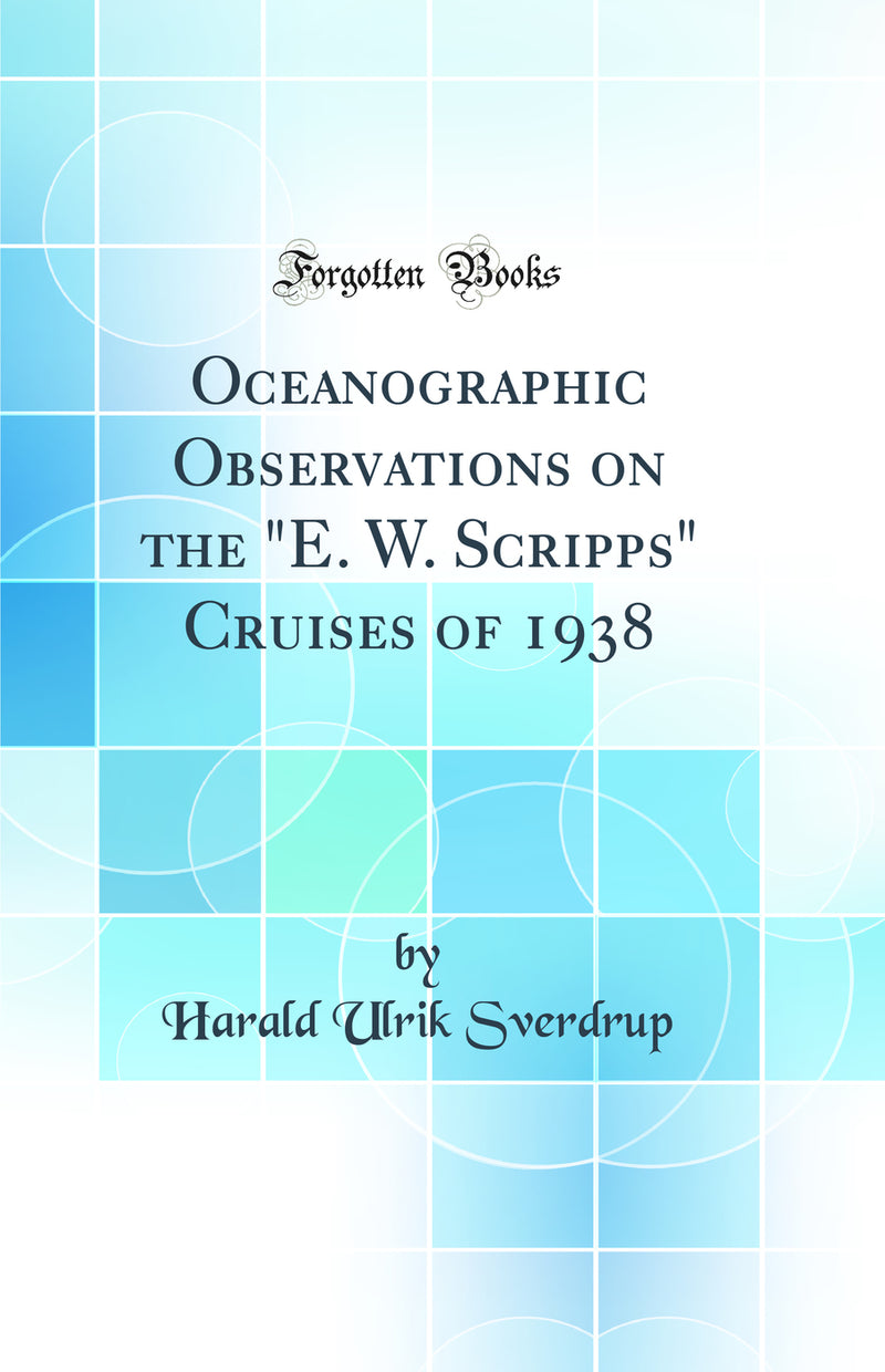 "Oceanographic Observations on the "E. W. Scripps" Cruises of 1938 (Classic Reprint)"