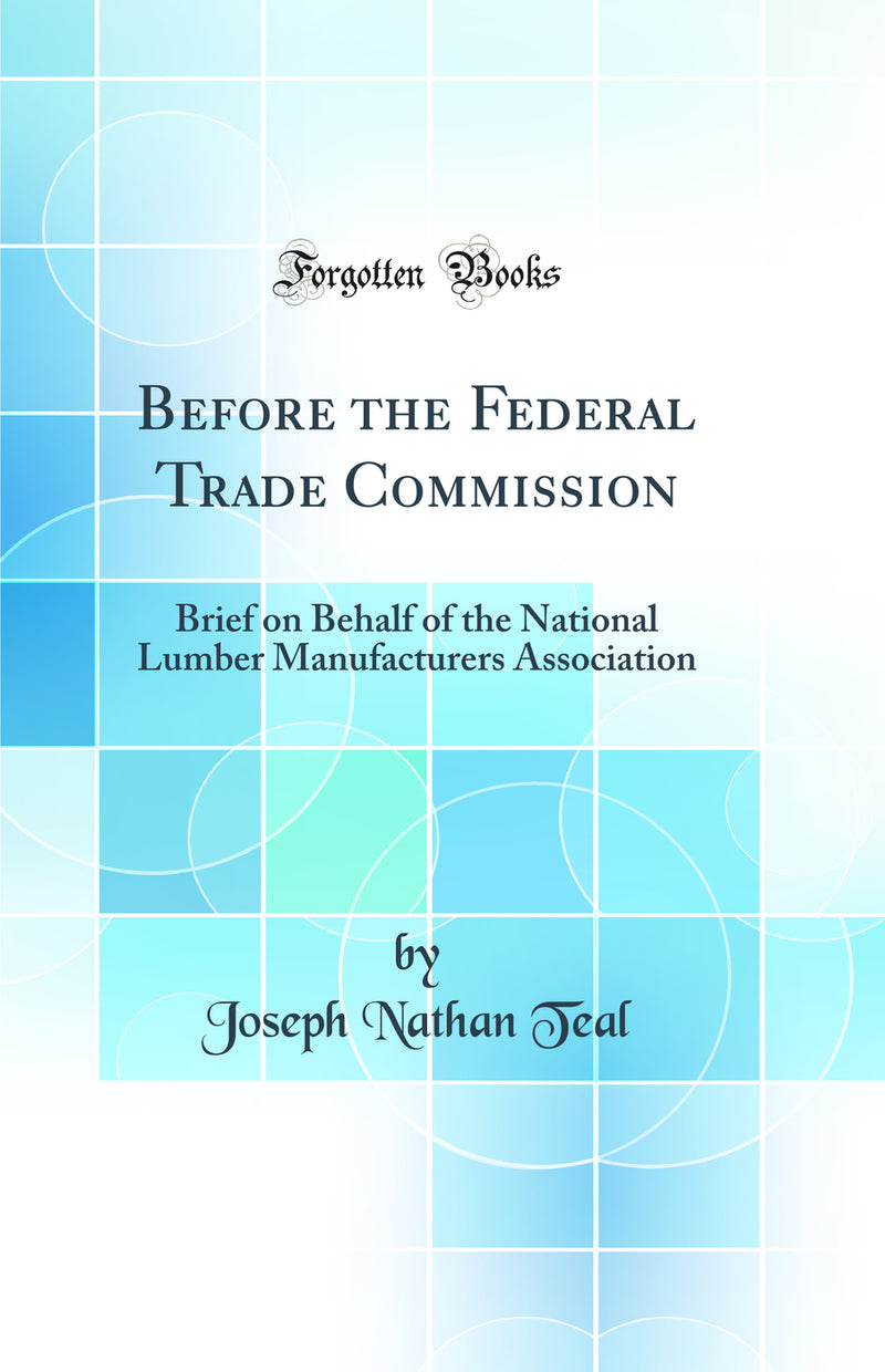 Before the Federal Trade Commission: Brief on Behalf of the National Lumber Manufacturers Association (Classic Reprint)