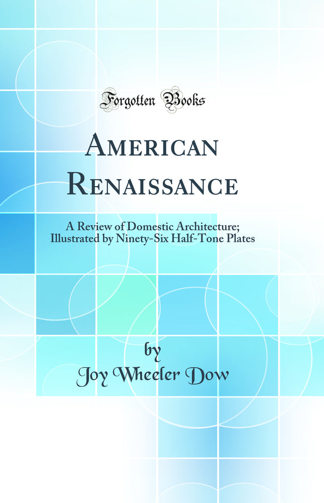 American Renaissance: A Review of Domestic Architecture; Illustrated by Ninety-Six Half-Tone Plates (Classic Reprint)