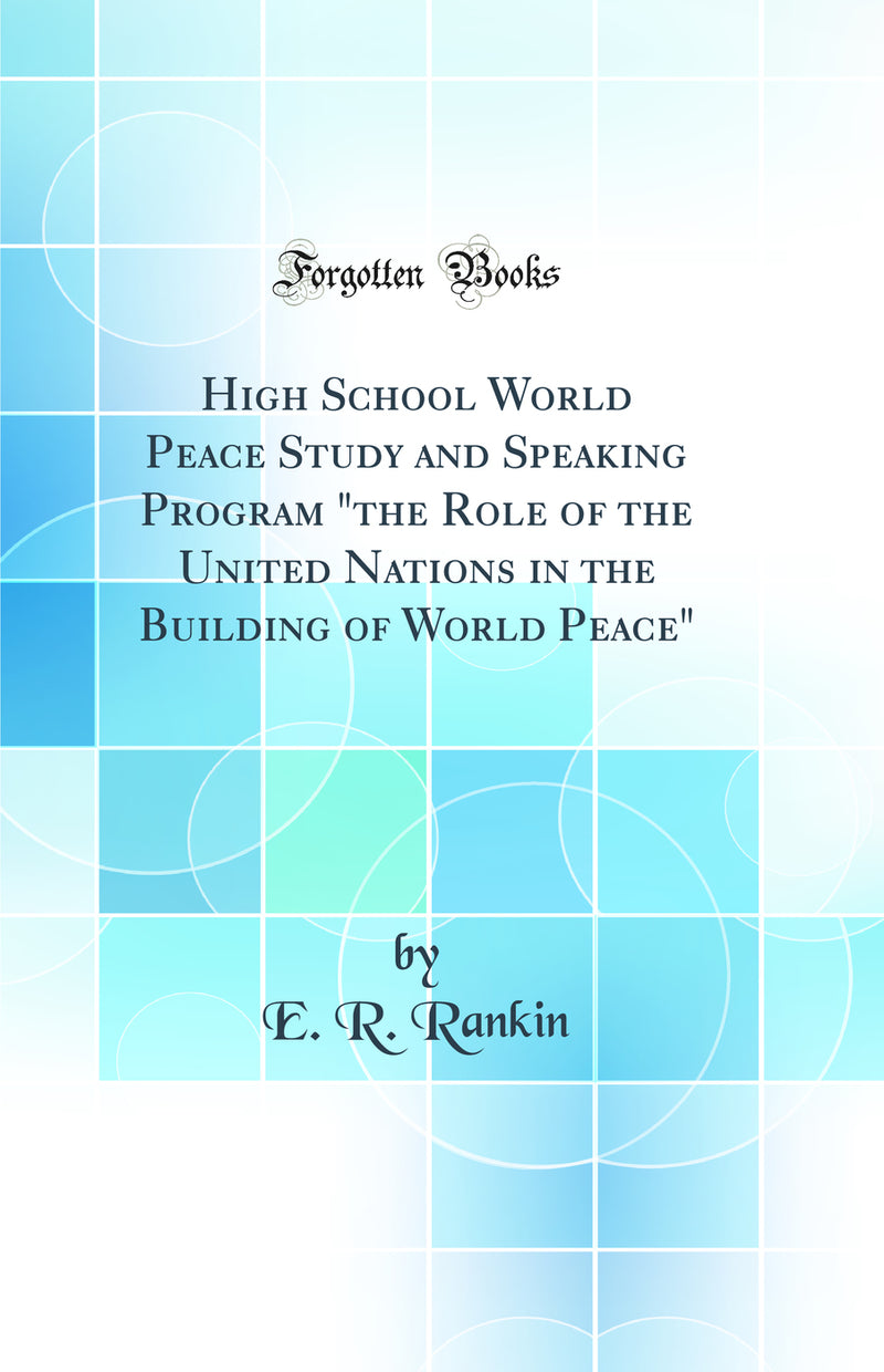 "High School World Peace Study and Speaking Program "the Role of the United Nations in the Building of World Peace" (Classic Reprint)"