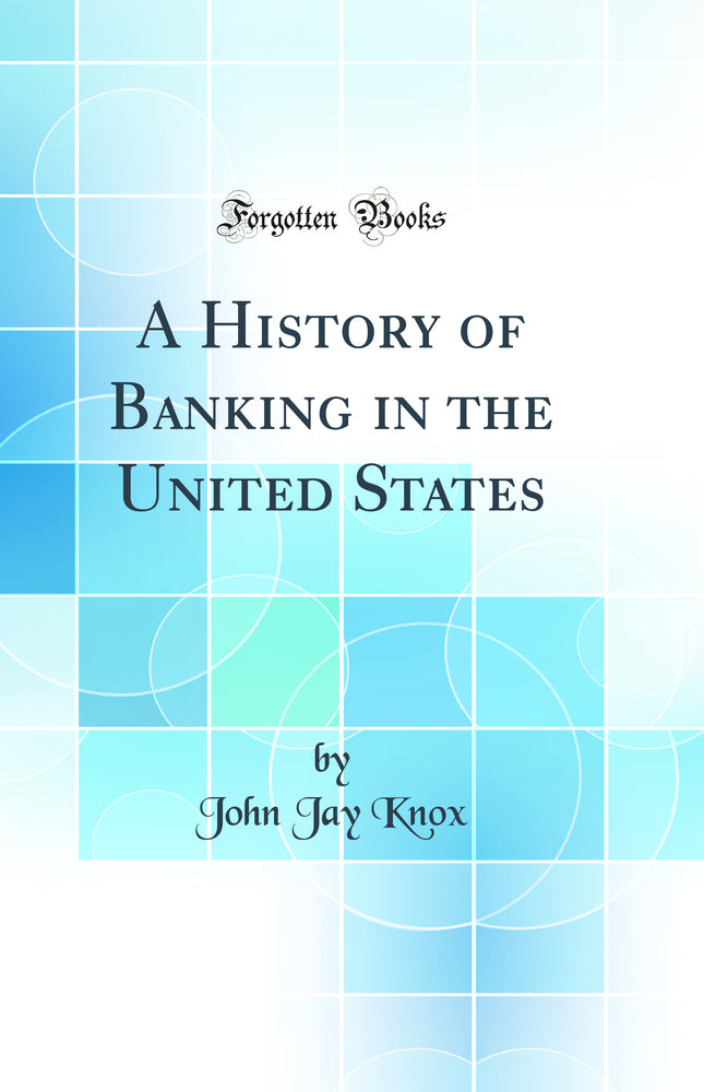 A History of Banking in the United States (Classic Reprint)