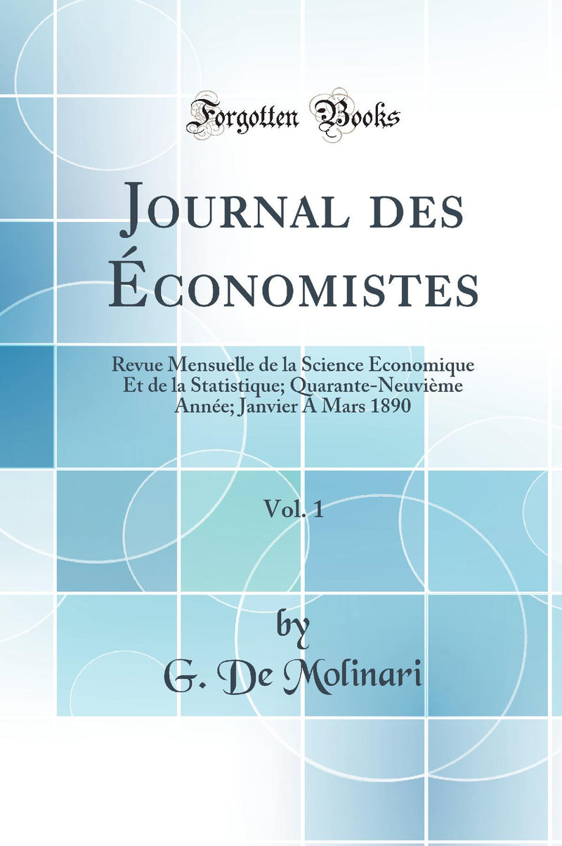 Journal des Économistes, Vol. 1: Revue Mensuelle de la Science Économique Et de la Statistique; Quarante-Neuvième Année; Janvier A Mars 1890 (Classic Reprint)