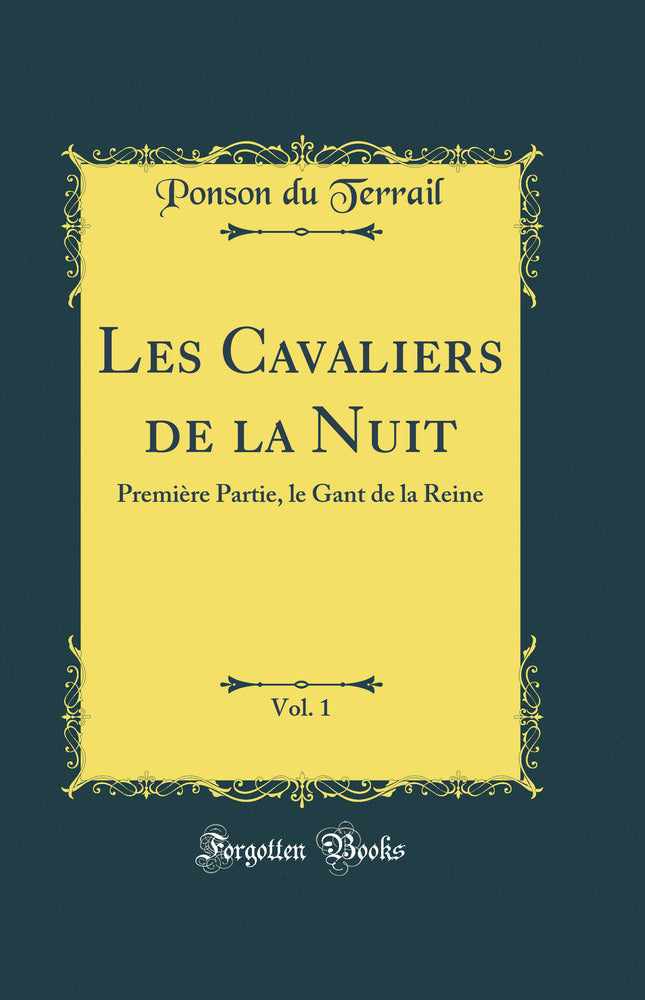 Les Cavaliers de la Nuit, Vol. 1: Première Partie, le Gant de la Reine (Classic Reprint)