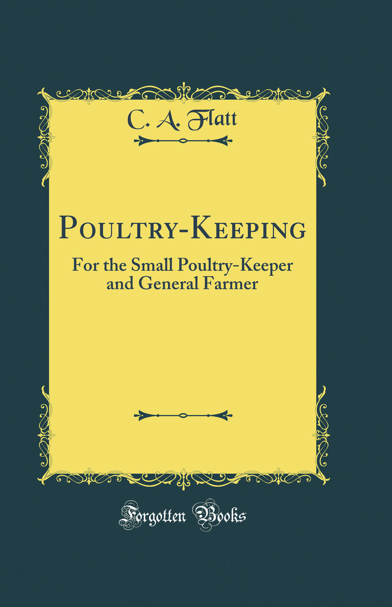 Poultry-Keeping: For the Small Poultry-Keeper and General Farmer (Classic Reprint)