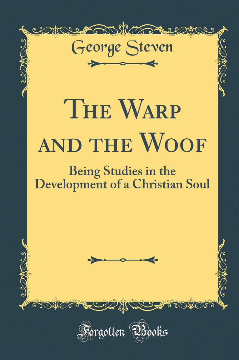 The Warp and the Woof: Being Studies in the Development of a Christian Soul (Classic Reprint)