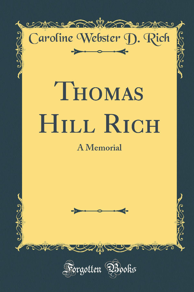 Thomas Hill Rich: A Memorial (Classic Reprint)