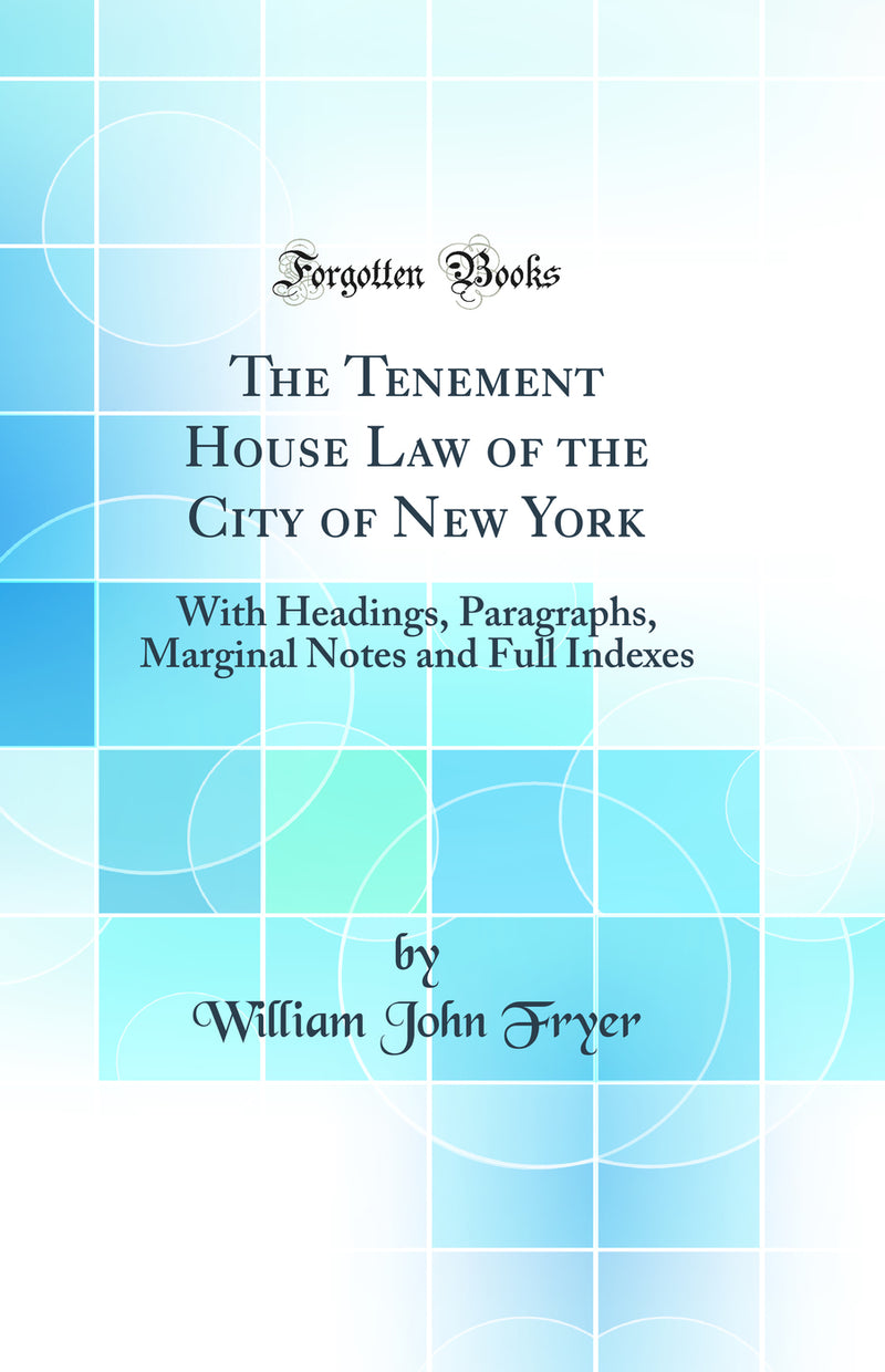 The Tenement House Law of the City of New York: With Headings, Paragraphs, Marginal Notes and Full Indexes (Classic Reprint)